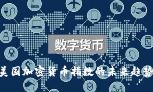 2025必看:美国加密货币指数的未来趋势与投资机会