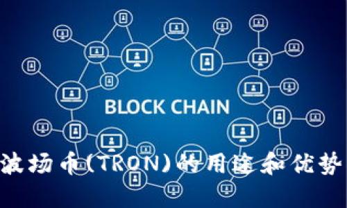 2023年TP钱包波场币(TRON)的用途和优势揭秘,立即了解!