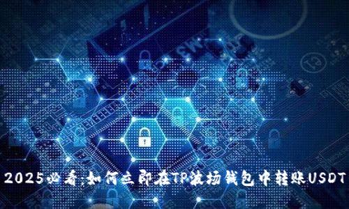 2025必看:如何立即在TP波场钱包中转账USDT