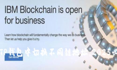 如何在TP钱包中切换不同链地址:2025必看指南