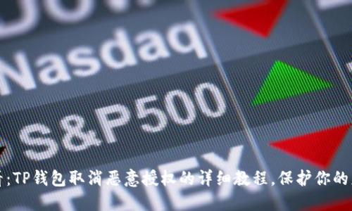 2025必看:TP钱包取消恶意授权的详细教程,保护你的财产安全!