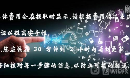要将 OKEx 交易所中的币提到 TP 钱包，您可以按照以下步骤进行操作。请注意，具体流程可能因交易所的更新而有所不同，因此建议在操作前查看 OKEx 和 TP 钱包的最新官方指南。

### 步骤一：确认您的 TP 钱包地址

在进行任何转账之前，您首先需要确认您的 TP 钱包地址。确保记录此地址，以防在转账过程中出现错误。

1. 打开 TP 钱包
启动您的 TP 钱包应用程序，并确保您已经创建账户并完成所有必要的设置。

2. 获取您的钱包地址
导航到“接收”选项，您将看到一个二维码和您的钱包地址。请复制这个地址，备份好以备后用。

### 步骤二：登录 OKEx 账户

1. 登录您的 OKEx 账户
使用您的用户名和密码登录到 OKEx 交易所账户。如果您启用了双重认证，请按要求完成验证。

2. 找到“资金管理”或“资产”选项
在主页上，找到并点击“资金管理”或“资产”选项，进入您的账户资产页面。

### 步骤三：选择要提取的币种

1. 选择要提取的加密币
在资产页面，您将看到所有可用的币种列表。找到您希望转移到 TP 钱包的币种，点击相关的“提取”按钮。

2. 输入提取信息
在弹出的窗口中，您需要输入您的 TP 钱包地址以及提取的金额。确保您复制的地址没有任何错误，因为加密货币转账是不可逆的。

### 步骤四：确认并提交请求

1. 检查输入的信息
在提交之前，请再次确认您的钱包地址和提取的金额。确保没有输入错误！

2. 提交提取请求
确认无误后，提交您的提取请求。您可能还需要输入交易密码或完成其他身份验证步骤。

### 步骤五：等待转账完成

1. 查看转账状态
在提交请求后，您可以在 OKEx 的“提取记录”中查看您的请求状态。如果转账状态显示为“已处理”或“成功”，您的币已经发送至 TP 钱包。

2. 检查 TP 钱包余额
最后，您可以返回 TP 钱包应用，查看您的钱包余额是否已更新，以确认币已经成功到达。

### 注意事项

- **网络费用**：在提取过程中，OKEx 可能会收取一定的网络费用，具体费用会在提取时显示。请根据费用情况来决定提取金额。
  
- **安全性**：始终确保在安全的网络环境中进行交易，并开启双重认证以提高安全性。

- **慢速和高峰期**：转账的时间可能会因网络拥堵而延长，通常来说，您应该在 30 分钟到 2 小时内看到更新。

通过上述步骤，您可以轻松地将 OKEx 中的币提取到 TP 钱包。确保仔细核对每一步骤的信息，以防止可能的错误。希望您在数字货币的投资和转移过程中都能顺利！