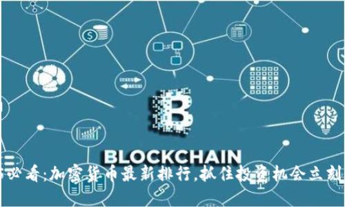 2025必看:加密货币最新排行,抓住投资机会立刻行动!