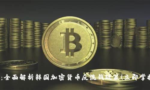 2025必看:全面解析韩国加密货币反洗钱政策!立即掌握行业动向