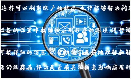 首先，如果你的TP钱包没有发现或无法正常使用，可以尝试以下几个步骤来解决问题：

1. 检查网络连接
首先，确保你的设备连接到了稳定的网络。TP钱包需要互联网连接才能正常工作，检查是否你的Wi-Fi或移动数据服务正常。

2. 重启应用程序
有时，应用程序可能出现短暂的故障。你可以尝试完全关闭TP钱包应用程序，然后再重新打开。这种重启方式往往能解决临时性的问题。

3. 更新应用程序
确保你的TP钱包是最新版本。前往可以下载应用程序的商店（如App Store或Google Play），检查是否有更新可用。如果有，及时更新到最新版本。

4. 检查设备空间
存储空间不足可能会导致应用无法正常运行。检查设备的存储空间是否充足，必要时删除一些不需要的文件或应用程序。

5. 重新登录账户
如果以上步骤都无效，尝试退出你的TP钱包账户，然后重新登录。这样可以刷新账户的状态，也许能够解决问题。

6. 清除缓存和数据
在某些情况下，清除TP钱包的缓存和数据可能会有所帮助。请在设备的设置中找到该应用程序的选项，进行清除操作。但需要注意，这可能会使你需要重新输入一些登录信息。

7. 联系客服支持
如果你依然无法解决问题，建议联系TP钱包的客服支持。提供尽可能详细的信息，以帮助他们更好地理解和解决你的问题。

通过以上步骤，你应该能够解决TP钱包没有发现的问题。如果问题仍然存在，评估是否有其他因素影响应用的使用，或者考虑重新安装应用。