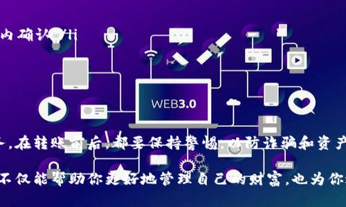 要从TP钱包（TokenPocket钱包）中转出资产，你需要遵循一系列步骤，以确保安全和顺利地完成交易。以下是具体的操作指南。

步骤一：打开TP钱包
首先，确保你已经安装并打开TP钱包。在你的手机或电脑上找到TP钱包的应用程序，并点击打开它。如果你还没有账户，首先需要注册并创建一个钱包账户。

步骤二：输入密码解锁钱包
打开钱包后，输入你的密码以解锁钱包。这是为了保护你的资产安全。因此，确保你的密码是安全且只有你自己知晓的。

步骤三：选择要转出的资产
解锁钱包后，你将在主界面看到你所有的数字资产。在这里，选择你想要转出的资产，比如USDT、ETH等。点击相应的资产图标，进入该资产的详细信息页面。

步骤四：点击转出或发送
在资产详细信息页面，你会看到一个“转出”或“发送”按钮。点击这个按钮以开始转出流程。这个操作是将你的数字资产发送到其他钱包地址的开始。

步骤五：输入接收方的钱包地址
系统会提示你输入接收方的钱包地址。此时请确保地址的准确性，因为区块链交易一旦提交，便无法撤回或更改。因此，你可以通过复制和粘贴的方式来避免手动输入错误，这样能大大减少发生错误的风险。

步骤六：输入转出金额
接下来，你需要输入你希望转出的数量。如果你输入的金额超过你的余额，系统会提醒你。请根据自己的需求，仔细核对金额后确认无误。

步骤七：选择手续费
有些钱包可能会让你选择转账的手续费。手续费越高，交易确认的速度通常越快。你可以根据自己的实际情况选择合适的手续费，当然要考虑到交易的紧急性。

步骤八：确认交易信息
在确认交易之前，系统通常会给你一个总结的界面，显示转出资产、接收方地址以及手续费等信息。请务必仔细核对这些信息，确保它们都正确无误。

步骤九：提交交易
确认无误后，点击“提交”或“确认”按钮。这时，系统会提示你输入钱包的安全密码或者进行生物识别验证（如指纹、面部识别等）。完成后，交易将被广播到区块链上。

步骤十：查看交易状态
一旦提交交易，你可以在钱包的“交易记录”中查看当前交易的状态。在这一步，你可以看到交易是否成功，以及预计的确认时间。如果交易成功，你的资产将会在短时间内显示在接收方的钱包中。

注意事项
在转出资产的过程中，有几个重要的注意事项：
ul
    listrong安全性：/strong始终保持你的钱包私钥和助记词的安全。不泄露给任何人，避免钓鱼攻击。/li
    listrong手续费：/strong理解不同区块链的手续费机制，选择合适的手续费，以确保交易能够在合理的时间内确认。/li
    listrong网络状态：/strong在区块链网络繁忙时，交易可能会延迟，因此你需要留意网络状态。/li
    listrong确认收款：/strong在完成交易后，确保接收方已收到资金，必要时要求对方确认。/li
/ul

总结
通过以上步骤，你应该能顺利地将TP钱包中的资产转出。数字货币的转账过程虽然便捷，但安全性始终是第一要务。在转账前后，都要保持警惕，以防诈骗和资产损失。如果你对TP钱包的使用还有其他问题，可以尝试查阅官方文档或访问相关的社区论坛，获取更详细的帮助。

总之，随着数字货币的持续发展，越来越多的人开始使用TP钱包进行管理和交易。掌握如何安全便捷地转出资产，不仅能帮助你更好地管理自己的财富，也为你进入数字货币的世界铺平了道路。