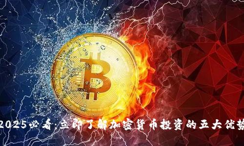2025必看:立即了解加密货币投资的五大优势