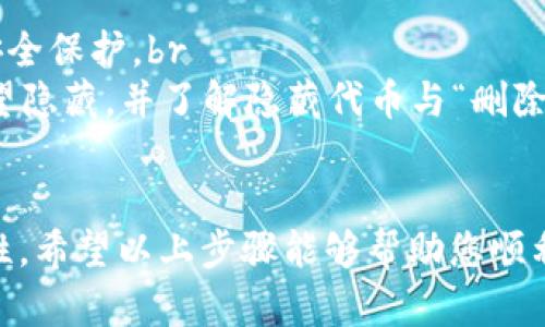 要删除TP钱包（TP Wallet）中收到的币，您可以按照以下步骤进行操作。请注意，删除钱包中的币实际上是指将某种代币从您的钱包中移除或隐藏，您无法完全删除区块链上的代币记录，但可以通过一些步骤使其不再显示在您的钱包界面中。

### 第一步：打开TP钱包

打开TP钱包应用
首先，确保您已在手机上安装并打开TP钱包应用。如果尚未下载安装，请前往应用商店进行下载。

### 第二步：找到您要删除的币

选择具体币种
在TP钱包的主界面，您会看到一个“资产”或“钱包”选项。点击进入后，您将看到列表中显示的所有代币。浏览列表，找到您希望删除或隐藏的代币。

### 第三步：隐藏代币

隐藏操作
在TP钱包中，通常会提供隐藏代币的选项。您可以点击要隐藏的代币，然后在弹出菜单中选择“隐藏”或“移除”。此操作不会从区块链上删除任何数据，仅仅是将其从您当前的视图中隐藏。

### 第四步：确认操作

确认隐藏或移除
系统可能会要求您确认是否真的要隐藏该代币。仔细阅读提示信息，确保您了解这一操作的后果，然后点击确认。

### 第五步：查看已隐藏代币

查看隐藏的代币
如果您在之后需要查看已隐藏的代币，通常可以在钱包的设置或资产管理中找到“显示已隐藏代币”的选项。通过选择该选项，您可以轻松地将其恢复到列表中。

### 注意事项

需知事项
1. **钱包安全性**：在进行任何操作时，请确保您的TP钱包是安全的，定期更新应用程序以获得最新的安全保护。br
2. **不可恢复性**：请注意，一旦您隐藏某个代币，可能需要经过额外步骤才能再次显示。确保您真的希望隐藏，并了解隐藏代币与“删除”代币之间的区别。br
3. **技术支持**：如果在操作过程中遇到问题，可以考虑查看TP钱包的官方帮助文档或联系客服。

在操作过程中，逻辑连接词的使用有助于提高文本流畅度，以便读者可以更好地理解每一步操作的重要性。希望以上步骤能够帮助您顺利管理TP钱包中的资产！
