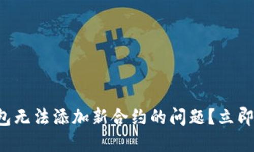 如何解决TP钱包无法添加新合约的问题?立即获取解决方案!