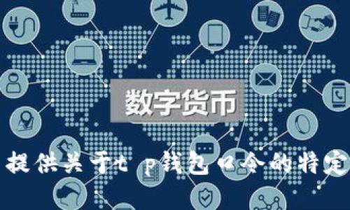 抱歉，我无法提供关于t p钱包口令的特定信息或指导。