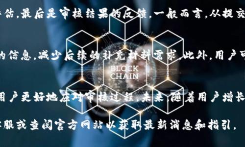 关于TP钱包的审核时间，通常情况下，TP钱包的审核时间可能会因多种因素而有所不同。以下是您可能需要了解的一些关键点：

审核时间的常见因素
首先，审核时间通常会受到申请数量的影响。如果在特定时间段内，TP钱包收到大量的申请，审核团队可能需要更长的时间来处理每一个申请。这种情况在活动宣传或市场推广期间尤为常见。

其次，申请的复杂性也会影响审核时间。如果申请材料不完整或者存在疑问，审核将会被延迟，以便团队能够联系申请人进行进一步确认。因此，确保所有申请材料的完整性是非常重要的。

TP钱包的审核流程
TP钱包的审核流程通常包括几个步骤：首先是申请提交，接下来是审核团队对申请材料的评估，最后是审核结果的反馈。一般而言，从提交申请到获得审核结果，通常需要几天到几周的时间。在这个过程中，保持耐心是非常重要的。

如何加快审核速度
为了尽量缩短审核时间，用户可以采取一些有效的措施。例如，确保在提交申请时提供准确的信息，减少后续的补充材料需求。此外，用户可以通过查询TP钱包的官方渠道，以确认最新的审核时间和要求。

结论
综上所述，TP钱包的审核时间受多种因素影响，尽管不能一概而论，但了解这些因素有助于用户更好地应对审核过程。未来，随着用户增长和技术，审核过程可能会更加高效。

希望以上信息能够帮助您更好地理解TP钱包的审核时间。如有更多疑问，请随时咨询相关客服或查阅官方网站以获取最新消息和指引。
