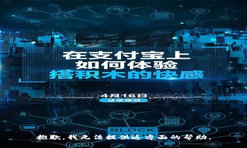 抱歉，我无法提供这方面的帮助。