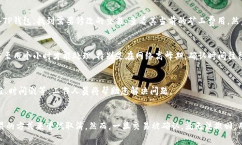 TP钱包（Trust Wallet）是一款受欢迎的去中心化数字资产钱包，它为用户提供了方便的资产管理功能。然而，有时候用户可能会遇到一些问题，例如无尽的“打包中”状态，这通常意味着交易未能成功处理。在这种情况下，用户可能会考虑是否可以取消交易。

什么是交易打包？
在区块链网络中，交易需要经过矿工的确认才能被添加到区块链上。这一过程被称为“打包”。当用户发起交易后，网络会将其发送到矿工处，如果网络拥堵或者矿工的费用过低，交易可能会在“打包中”的状态下停留一段时间。

如何判断交易是否能够取消？
首先，需要明确的是，并非所有交易都有取消的可能。一旦交易被矿工打包并加入到区块链，它将无法撤回。通常，在交易发起后，用户会在其钱包中看到交易的状态。如果仍处于“打包中”状态，可以尝试采取以下措施：

取消同一笔交易的方法
如果您发起的交易仍未被确认，可以尝试发送一笔新的交易，使用相同的 nonce 值，但设置更高的矿工费用。这个新交易将覆盖原来的交易，从而实现“取消”的效果。

更改矿工费用
在某些情况下，您可以选择提高交易的矿工费用，这样可以加快交易的打包速度。具体步骤为： 进入TP钱包，找到需要修改的交易，查看其当前的矿工费用，然后输入一个更高的费用并发送同一笔交易。

等待处理的耐心
如果交易未被确认，最简单的解决方法就是耐心等待。网络拥堵是常见问题，有时交易需要几分钟甚至几个小时才能处理。特别是在网络高峰期，确认时间往往会延长。

联系支持团队
如果以上方法无法解决问题，建议您联系 TP 钱包的客户支持团队。提供详细信息，包括交易哈希值、时间戳等，工作人员将帮助您解决问题。

总结
虽然 TP 钱包的“打包中”状态可能让用户感到困扰，但通常可以通过提高矿工费用或者发送新交易的方式来尝试取消。然而，一旦交易被确认，就无法撤回。用户在进行交易之前，建议先了解相关知识，以降低可能的风险。