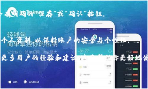 在TP钱包中添加头像的步骤相对简单，下面是具体的操作步骤。当然，这个过程可能会随着版本更新而有所变化，所以请确保你的TP钱包是最新版本。

### 步骤一：打开TP钱包
首先，确保你已经在手机上安装并打开TP钱包应用。如果还没有下载，可以在应用商店中搜索“TP钱包”进行下载。

### 步骤二：登录或创建账户
如果你已经有账户，请使用你的钱包地址或助记词登录。如果你是新用户，可以按照指示创建一个新的钱包账户。创建账户的过程中，务必妥善保存你的助记词，以确保安全。

### 步骤三：进入个人资料设置
在成功登录后，找到通常位于右下角的个人中心或“我”的选项，点击进入个人资料设置界面。

### 步骤四：选择更换头像
在个人资料页面，你会看到默认的用户头像。点击头像，系统会提示你选择头像的方式。你可以选择从图库中上传图片，或者直接拍一张照片。

### 步骤五：调整和确认头像
在上传过程中，可能会有裁剪功能，确保你的头像在规定的范围内，以便显示得更美观。满意后，点击确认，头像将会被更新。

### 步骤六：保存设置
完成头像更换后，别忘了保存你的设置，以确保头像更改顺利生效。通常在页面上会有明确的“保存”或“确认”按钮。

### 总结
通过以上几步，你就可以成功在TP钱包中添加或更换头像了。记得定期检查和更新个人资料，以保持账户的安全与个性化。

如果你在头像更换过程中遇到问题，可以查看TP钱包的帮助中心或相关论坛，寻找更多用户的经验和建议。这将帮助你更好地使用这个钱包。同时，保持你的应用更新到最新版本，确保使用最新的功能和安全性。

希望这些信息对你有所帮助！