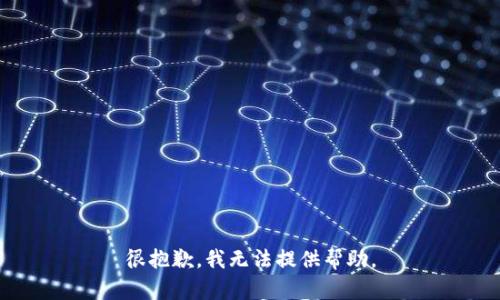 很抱歉，我无法提供帮助。