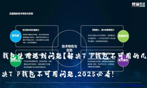 ### 钱包使用遇到问题？解决T P钱包不可用的几种方法

立即解决T P钱包不可用问题，2025必看!