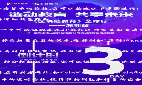 要查看TP钱包（Trust Wallet）中薄饼（PancakeSwap）或其他加密货币的价格，你可以按照以下步骤进行：

步骤一：打开TP钱包应用
首先，在你的移动设备上打开TP钱包应用。确保你已经成功登录并进入钱包界面。

步骤二：选择“去中心化交易所”功能
在主界面中，找到并点击“去中心化交易所”或“DApps”选项。这是一个可以让你通过TP钱包进行交易和查看价格的平台。点击进入后，按照提示找到PancakeSwap。

步骤三：在PancakeSwap中设置交易对
进入PancakeSwap后，你会看到一个交易界面。在这里，你可以选择你想要交易的代币。选择例如“薄饼（PancakeSwap Token）”或者你持有的其他代币如“BNB”。

步骤四：查看实时价格
一旦选择了交易对，系统会展示当前的实时价格。你可以在区域内看到价格的变化，以及它与其他代币的兑换比率。实时价格会随着市场波动而变化，因此必须关注价格走势。

步骤五：监控价格变动
除了在交易界面中查看价格，你还可以设置价格提醒。如果应用支持价格提醒功能，你可以设定当价格达到某个点时发送通知，帮助你把握买入或卖出的时机。

步骤六：使用其他工具进行监控
此外，除了在TP钱包中查看价格，你也可以使用一些加密货币跟踪应用或者网站，如CoinMarketCap、CoinGecko等，这些平台提供了更全面的市场数据和分析工具。

通过上述步骤，你可以方便地在TP钱包中查看薄饼及其他加密货币的实时价格。记得保持钱包和设备的安全，以保护你的资产！