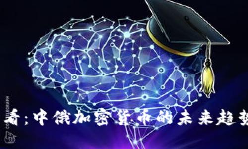2025必看：中俄加密货币的未来趋势与机遇