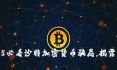 警惕！2025必看沙特加密货币骗局，揭露隐秘真相