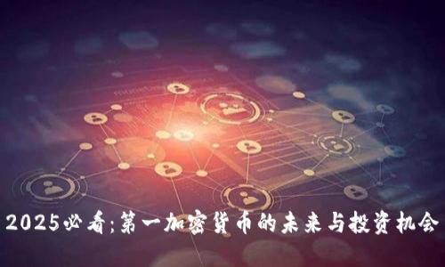 2025必看：第一加密货币的未来与投资机会