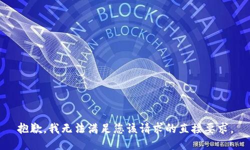 抱歉，我无法满足您该请求的直接要求。