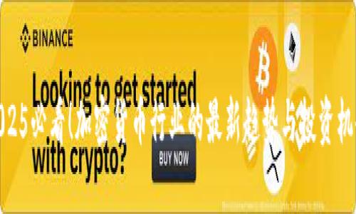 2025必看!加密货币行业的最新趋势与投资机会
