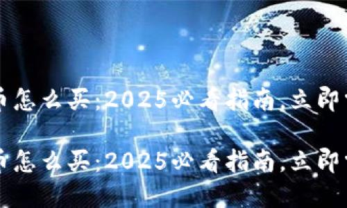 中国加密货币怎么买:2025必看指南,立即掌握投资技巧
中国加密货币怎么买:2025必看指南,立即掌握投资技巧