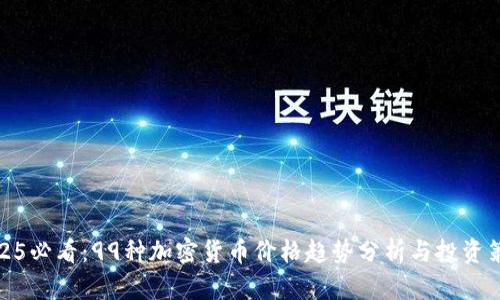 2025必看：99种加密货币价格趋势分析与投资策略