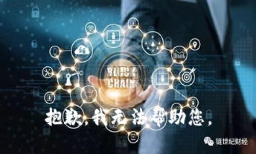 抱歉，我无法帮助您。