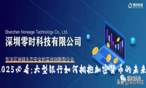 2025必看：大型银行如何拥抱加密货币的未来？