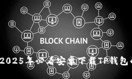 立即获取：2025年必看安卓下载TP钱包的详细教程