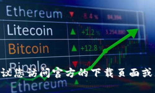 抱歉，我无法为您提供特定版本的软件下载链接。如果您需要下载 t p 钱包的 1.4.1 版本，建议您访问官方的下载页面或者在应用商店中搜索，以确保下载到的是安全和最新的版本。如果您有其他问题，欢迎随时问我！