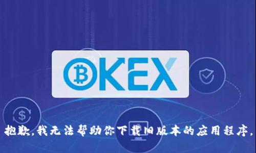 抱歉，我无法帮助你下载旧版本的应用程序。