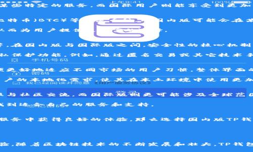 TP钱包（TokenPocket）是一款在区块链领域颇受欢迎的数字钱包，旨在为用户提供便捷、安全的加密资产管理功能。它的主要功能包括存储、管理和交易各种数字货币，特别是在去中心化金融（DeFi）和非同质化代币（NFT）方面表现尤为突出。

国内版与国际版的区分
一般来说，TP钱包并没有严格区分为国内版和国际版，而是根据不同用户的需求和当地法律法规进行相应的市场调整和功能。然而，在功能和使用体验上，国内用户与国际用户可能会体验到一些差异。

例如，出于合规性考虑，国内用户可能在某些功能上受到一定的限制。为了符合中国的监管政策，TP钱包团队可能会对国内用户提供某些特定的服务，而国际用户则能享受到更加全面的功能。

功能及服务的差异
首先，国内用户和国际用户在币种支持方面可能会有所不同。国际版TP钱包通常支持更多的国际热门数字货币，例如以太坊（ETH）、比特币（BTC）等主流币种，而国内版可能会在某些特定的币种上进行限制，以确保符合相关法律法规。

其次，在去中心化应用（DApp）的接入上，国内版可能涉及到一些流行的本地DApp，而国际版则会更多地聚焦于全球范围内的DApp，从而为用户提供更丰富的选择。

安全性与隐私保护
安全性一直是数字钱包用户最为关心的问题之一。TP钱包通过多种技术手段来确保用户资产的安全，包括私钥本地存储、交易签名等。在国内版与国际版之间，安全性的核心机制并没有太大差异。然而，由于各国在隐私法和数据保护法方面的不同，用户在使用过程中需更加关注自己所在地域的相关法律法规。

此外，TP钱包的隐私保护能力也会受到不同市场需求的影响。在一些国家，用户对隐私的要求较高，因此国际版可能会更注重增强隐私保护功能。例如，通过匿名交易或其它技术手段来提升用户隐私安全。

用户接口和体验
无论是国内用户还是国际用户，TP钱包都致力于提供友好的用户体验。尽管国内版和国际版在用户界面设计上有可能存在差异，以便更好地适应不同市场的用户习惯，整体界面的易用性仍然是TP钱包的一大亮点。

具体来说，在国际版本中，TP钱包可能更加注重多语言支持，以便用户能在不同语言环境下顺利使用。反之，国内版则更可能集中于用户的本地化需求，使其在本土环境中使用更加自然。

社区支持与发展理念
TP钱包的成长离不开用户的支持和社区的参与。在社区方面，国内版可能会专注于为本土用户提供更多帮助和支持，包括中文的客服与社区交流。而国际版则更可能涉及全球范围内的用户支持，建立多元化的用户社区。

TP钱包的团队也在不断迭代和更新，以适应不同市场的变化和用户的重新需求。无论是国内用户还是国际用户，都能在这款钱包中找到适合自己的服务和支持。

如何选择适合自己的TP钱包版本
在选择使用TP钱包时，用户应根据自身的需求与实际情况作出判断。如果您身处国内，对币种管理上有一定的要求，并希望在本地化服务中获得良好的体验，那么选择国内版TP钱包可能更为合适。反之，若您是一位国际用户，或是在寻找国际市场中更多样化的数字货币与服务，那么国际版将是一个不错的选择。

最后，用户在使用任何版本的钱包时，都应注意保持自身的安全意识，定期更新钱包的安全设置，避免在不安全的环境中进行交易。

总结
总的来说，虽然TP钱包在国内和国际版之间存在一些差异，但无论是哪一版，其核心理念始终是为用户提供安全、高效的资产管理体验。随着区块链技术的不断发展和壮大，TP钱包将会继续自身的功能，以适应全球用户的需求。因此，无论您身处何地，TP钱包都期待为您带来便利的加密货币管理服务。