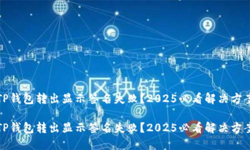 TP钱包转出显示签名失败？2025必看解决方案

TP钱包转出显示签名失败？2025必看解决方案