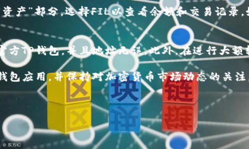 要将FIL币导入TP钱包，您可以按照以下步骤进行操作。请注意，确保您已经下载并安装了TP钱包，并且拥有一个有效的Filo钱包地址。以下是详细的步骤：

第一步：打开TP钱包
首先，在您的设备上打开TP钱包应用程序。如果您尚未下载，可以前往应用商店进行下载并安装。安装完成后，打开应用程序，您将看到主界面。

第二步：创建/导入钱包
如果您还没有钱包，需要先创建一个新的钱包。如果您已经有钱包，可以选择导入现有钱包。导入时需要输入助记词或私钥，确保这些信息是安全的，不要与他人分享。

第三步：获取FIL钱包地址
无论您是创建新钱包还是导入旧钱包，您都需要获取您的FIL钱包地址。通常在TP钱包中，这个地址可以在钱包的主界面上找到，确保这个地址用于接收FIL币。

第四步：选择导入方式
在TP钱包中找到“资产管理”或“添加资产”选项，选择“FIL”作为您要导入的币种。您可能需要选择“添加自定义代币”或者“导入代币”，具体取决于TP钱包的版本。

第五步：输入相关信息
在输入界面，您需要填入以下信息：
ul
  listrong合约地址：/strong请输入FIL的合约地址（可以在官方文档或可靠的区块链浏览器上找到）。/li
  listrong代币符号：/strong填写“FIL”。/li
  listrong小数位：/strong通常为18。/li
/ul
完成相关信息的输入后，点击“确认”，完成导入。

第六步：发送FIL到TP钱包
如果您在其他地方（如交易所）持有FIL币，您需要将其发送到您在TP钱包中的FIL地址。进行转账时，请务必仔细检查地址，确保没有输入错误，因为加密货币交易是不可逆的。

第七步：确认交易
一旦转账完成，您可以在TP钱包中查看FIL资金是否到账。您可以点击“资产”部分，选择FIL以查看余额和交易记录。如果交易没有立即显示，您可以稍等片刻，并再次刷新钱包界面。

注意事项
导入和发送FIL币的过程虽然简单，但仍需谨慎对待。确保您使用的是官方TP钱包，并且地址无误。此外，在进行大额转账之前，建议先进行小额测试转账，确认一切正常后再进行大额转账。

通过以上步骤，您应该能够顺利地将FIL币导入TP钱包。确保定期更新钱包应用，并保持对加密货币市场动态的关注。

TP钱包, FIL币, 加密货币, 导入钱包/guanjianci 

希望这些信息对您有帮助！如果您有其他问题，欢迎继续提问。