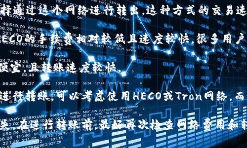 在TP钱包中转出HT（Huobi Token）时，您可以选择不同的网络。通常，您可以使用以下几种主要网络进行转出：

1. **Ethereum（ERC-20）网络**：HT最初是在Ethereum网络上发行的，许多用户依然选择通过这个网络进行转出。这种方式的交易速度适中，但可能会面临较高的网络手续费。

2. **Huobi Eco Chain（HECO）网络**：这是火币生态系统内的公链，支持HT的转出。由于HECO的手续费相对较低且速度较快，很多用户选择这一网络进行转出。

3. **Tron（TRC-20）网络**：HT也可以在Tron网络上转出，这样的转出方式通常手续费较便宜，且转账速度较快。

在选择网络时，建议您根据需求和手续费的情况进行选择。例如，如果您希望快速且便宜地进行转账，可以考虑使用HECO或Tron网络。而如果您需要将HT转移到以太坊相关的钱包进行更多的使用，选择ERC-20网络则是合适的。

需要注意的是，不同网络间转账时，请确保接收地址匹配所选择的网络，以免造成资产的丢失。在进行转账前，最好再次检查网络费用和转账时间，以确保顺利完成转账。