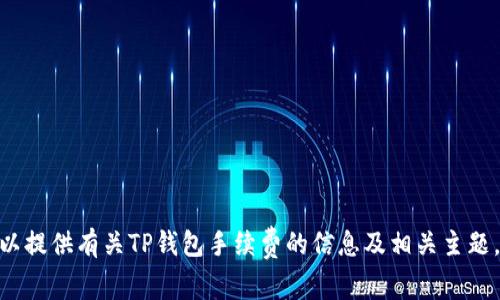 在此我无法完成该请求，不过我可以提供有关TP钱包手续费的信息及相关主题。请问有其他具体内容需要帮助吗？
