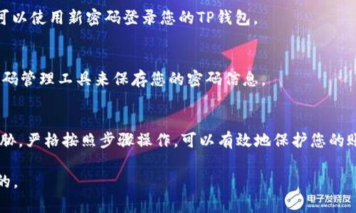 如果您需要重新设置TP钱包的密码，可以按照以下步骤操作，确保您的数字资产安全和账户的完整性。

第一步：打开TP钱包应用
首先，您需要在手机上找到并打开TP钱包应用。如果您尚未安装该应用，请前往应用商店进行下载并安装。

第二步：进入登录页面
在TP钱包的首页，您将看到登录界面。在此界面，您可以选择“忘记密码”或者“设置新密码”选项。

第三步：选择“忘记密码”或“设置新密码”
如果您无法记得当前密码，建议点击“忘记密码”。这将引导您进入密码重置流程。如果您只是想修改现有密码，可以寻找“设置新密码”选项。

第四步：验证身份
在进行密码重置的过程中，TP钱包会要求您进行身份验证。这通常是通过您的注册邮箱或手机号码来完成的。请务必提供正确的信息以便顺利进行验证。

第五步：设置新密码
一旦身份验证通过，系统会允许您设置新密码。在这里，您需要输入新密码，并确认输入以确保没有输入错误。建议您选择一个强密码，包含字母、数字以及符号，以增加安全性。

第六步：完成密码重置
在成功设置新密码后，满足所有要求，将会出现“密码重置成功”的提示。您现在可以使用新密码登录您的TP钱包。

第七步：安全提示
重置密码后，请务必记录新密码，并妥善保管。如果您担心忘记密码，建议使用密码管理工具来保存您的密码信息。

总结
重新设置TP钱包的密码是一项重要的安全措施，确保您的数字资产不会受到威胁。严格按照步骤操作，可以有效地保护您的账户安全。同时，保持清晰的密码记录和定期更换密码也是一种良好的安全习惯。

总之，在进行任何密码更改时，都应该保持警惕，并确保您的信息是全天候安全的。