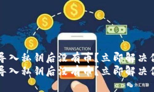 t p钱包导入私钥后没有币？立即解决你的疑问！
t p钱包导入私钥后没有币？立即解决你的疑问！