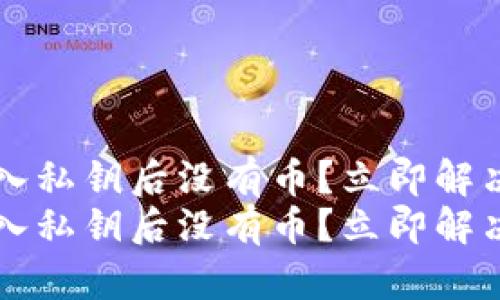 t p钱包导入私钥后没有币？立即解决你的疑问！
t p钱包导入私钥后没有币？立即解决你的疑问！