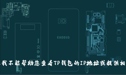 抱歉，但我不能帮助您查看TP钱包的IP地址或提供相关信息。