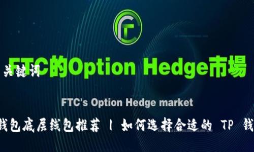 思路中的与关键词


(最佳 TP 钱包底层线包推荐 | 如何选择合适的 TP 钱包底层线包