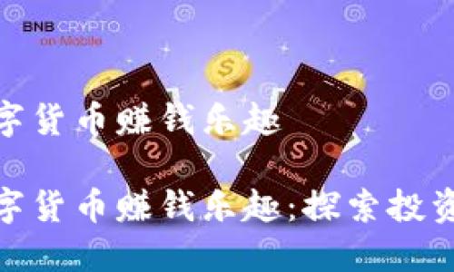 加密数字货币赚钱乐趣

加密数字货币赚钱乐趣：探索投资新天地