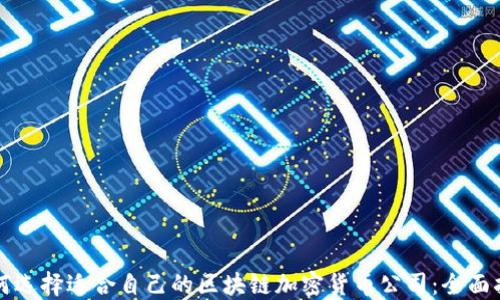 
如何选择适合自己的区块链加密货币公司：全面指南