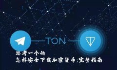 思考一个的  怎样安全下载加密货币：完整指南