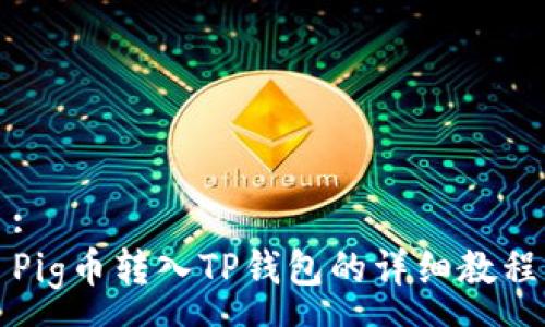 :
Pig币转入TP钱包的详细教程