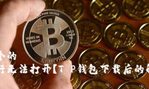 思考一个的  
手机银行无法打开？T P钱包下载后的解决方案